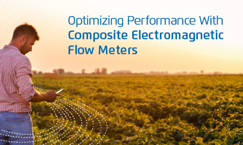 Overcoming Common Challenges and Maximizing Crop Quality With Composite Electromagnetic Flow Meters